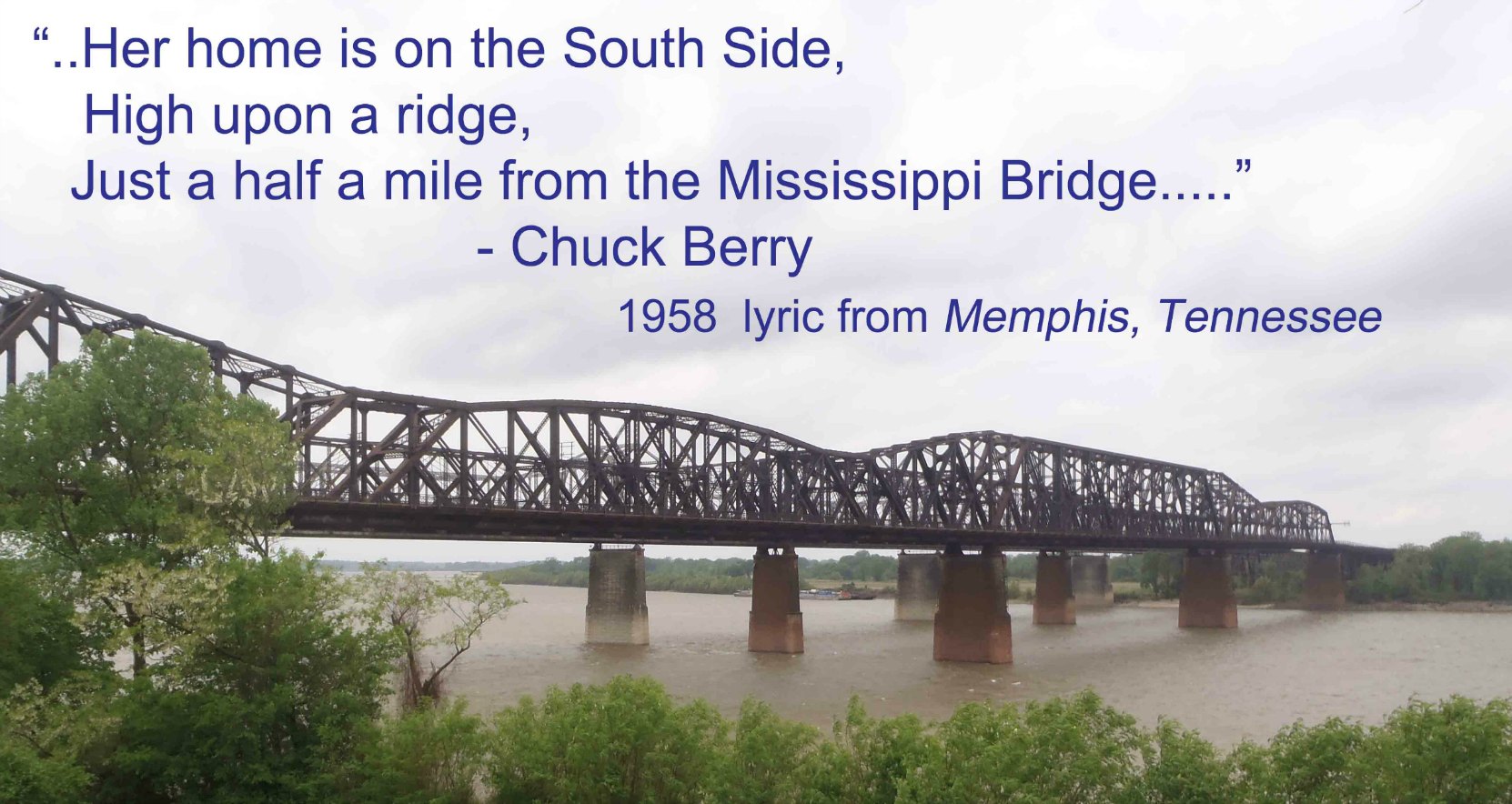 The Mississippi Bridge from Chuck Berry's 1958 hit, Memphis, Tennessee. "Her home is on the south side, high upon a ridge, Just a half a mile from the Mississippi Bridge