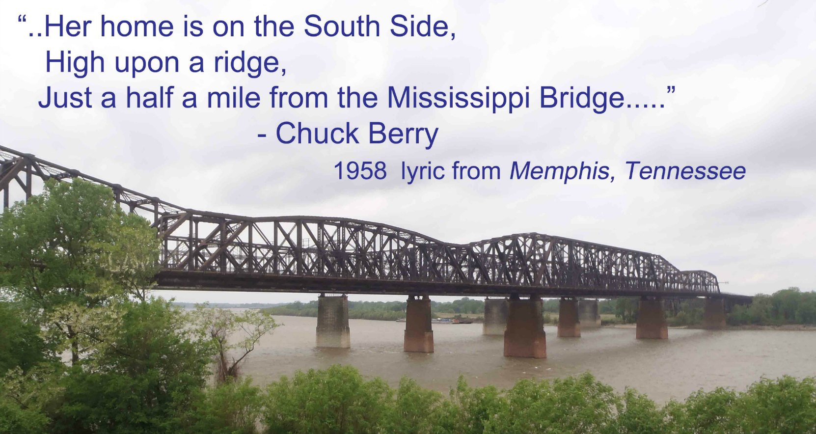 The Mississippi Bridge from Chuck Berry's 1958 hit, Memphis, Tennessee. "Her home is on the south side, high upon a ridge, Just a half a mile from the Mississippi Bridge