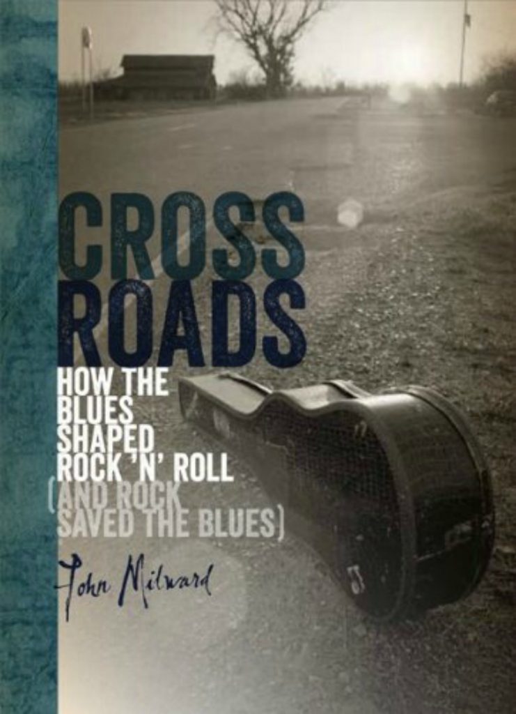 Book cover, Cross Roads: How The Blues Shaped Rock n' Roll (And Rock Saved The Blues) by John Milward